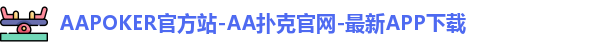 AAPOKER官方站-AA扑克官网-最新APP下载
